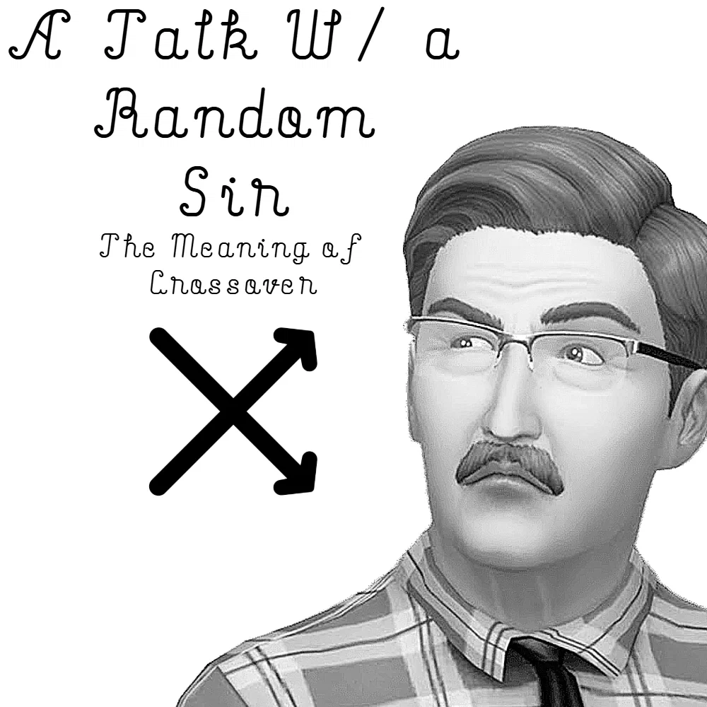 Avatar of A Talk w/ a Random Sir: The Meaning of Crossover