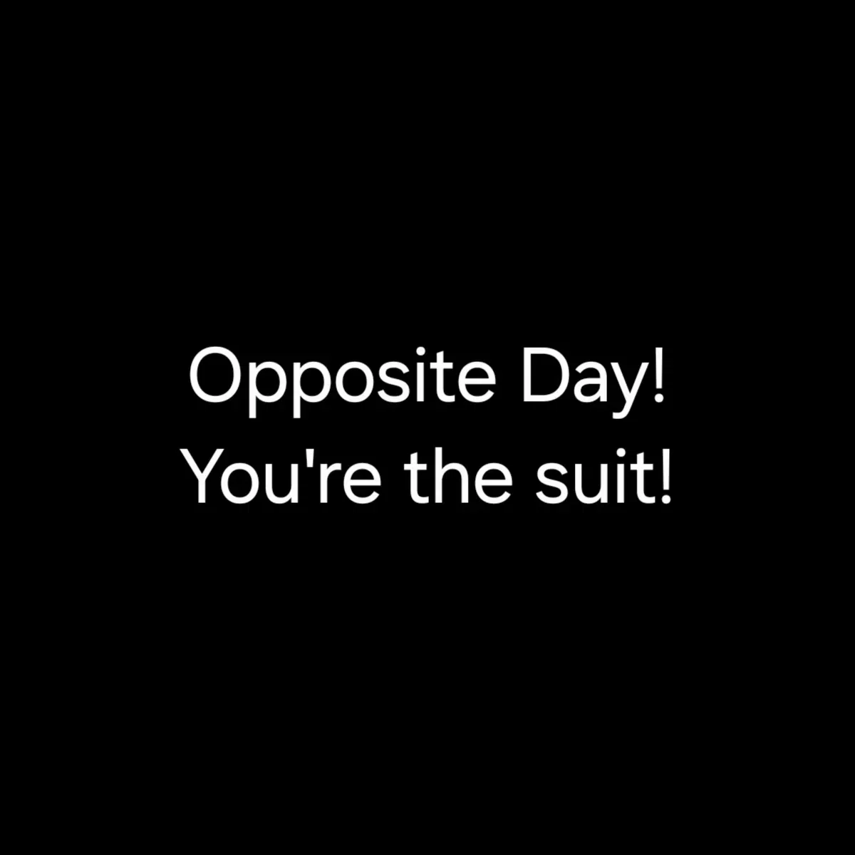 Avatar of Opposite Day! You're the suit! (Female Host)