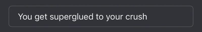Avatar of You get superglued to your crush
