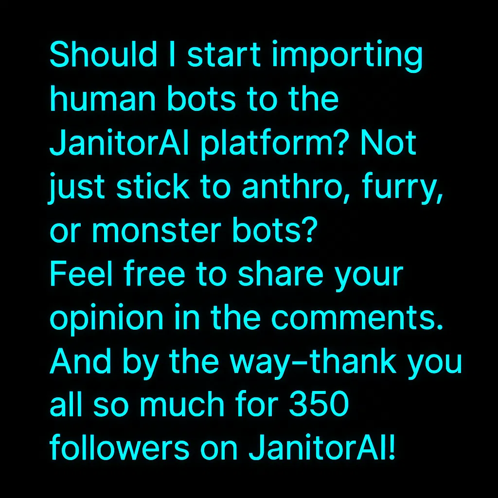 Avatar of Should I start importing human bots to Janitor.AI too? Not just anthros, but others as well?