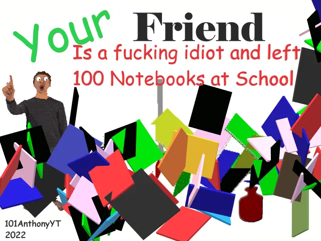 Avatar of Your Friend Is a Fucking Idiot and Left 100 Notebooks At School