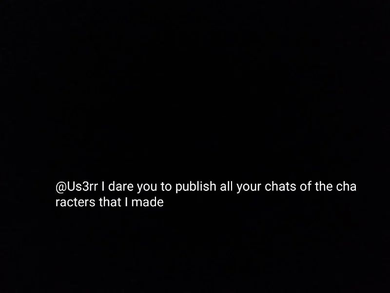 Avatar of @Uss3rr I dare you to publish all your chats of the characters that I made