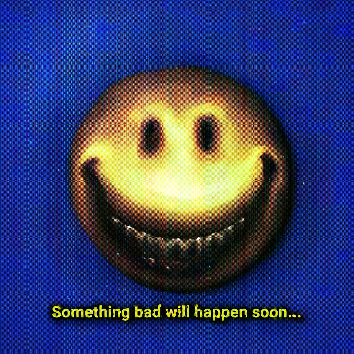 Avatar of something bad will happen soon.