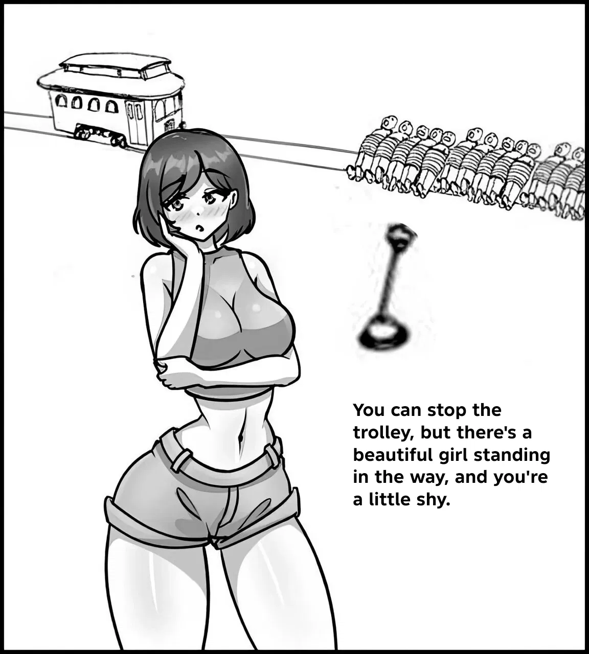 Avatar of You can stop the trolley, but there's a beautiful girl standing in the way, and you're a little shy.