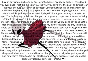 Avatar of Boy oh boy where do I even begin. Hornet... honey, my pookie spider. I have loved you ever since I first laid eyes on you. The way you drive into the paint and strike fear into your enemies eyes while still protect your seductiveness. Your silky smooth tou